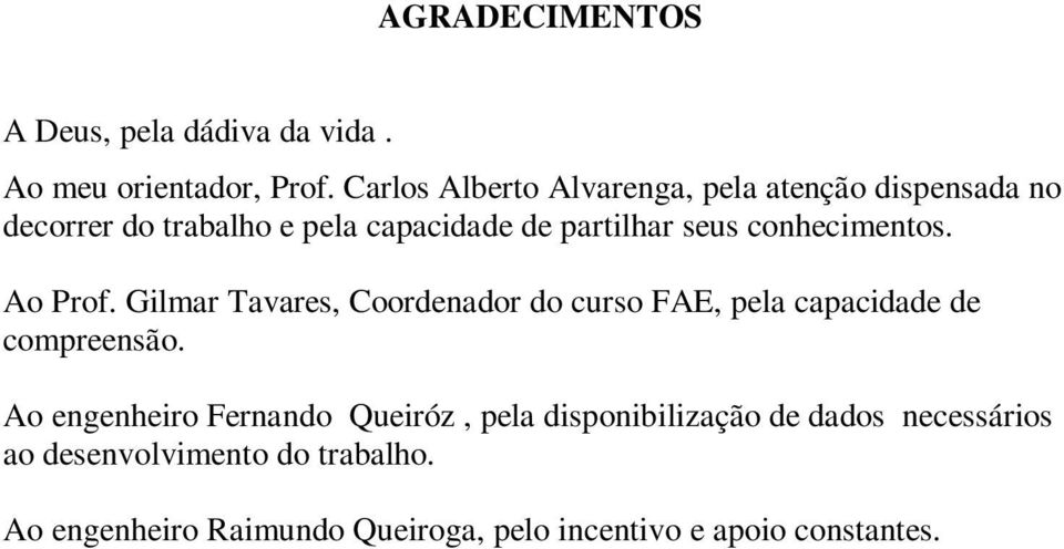 conhecimentos. Ao Prof. Gilmar Tavares, Coordenador do curso FAE, pela capacidade de compreensão.