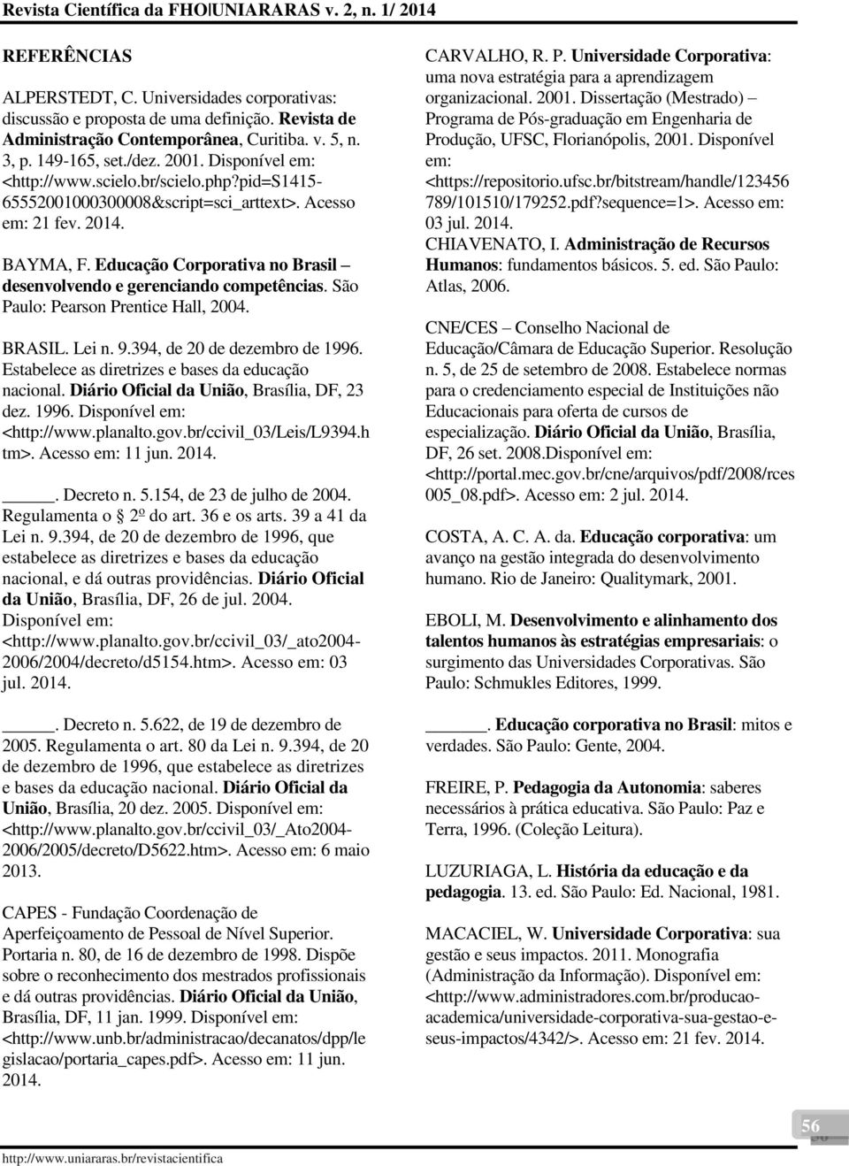 Educação Corporativa no Brasil desenvolvendo e gerenciando competências. São Paulo: Pearson Prentice Hall, 2004. BRASIL. Lei n. 9.394, de 20 de dezembro de 1996.