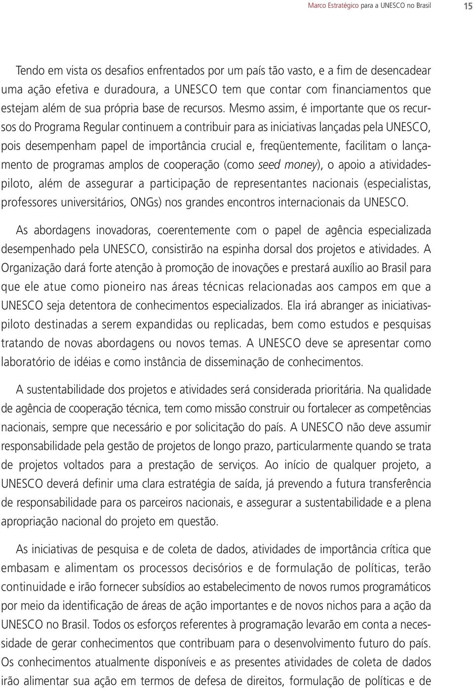 Mesmo assim, é importante que os recursos do Programa Regular continuem a contribuir para as iniciativas lançadas pela UNESCO, pois desempenham papel de importância crucial e, freqüentemente,