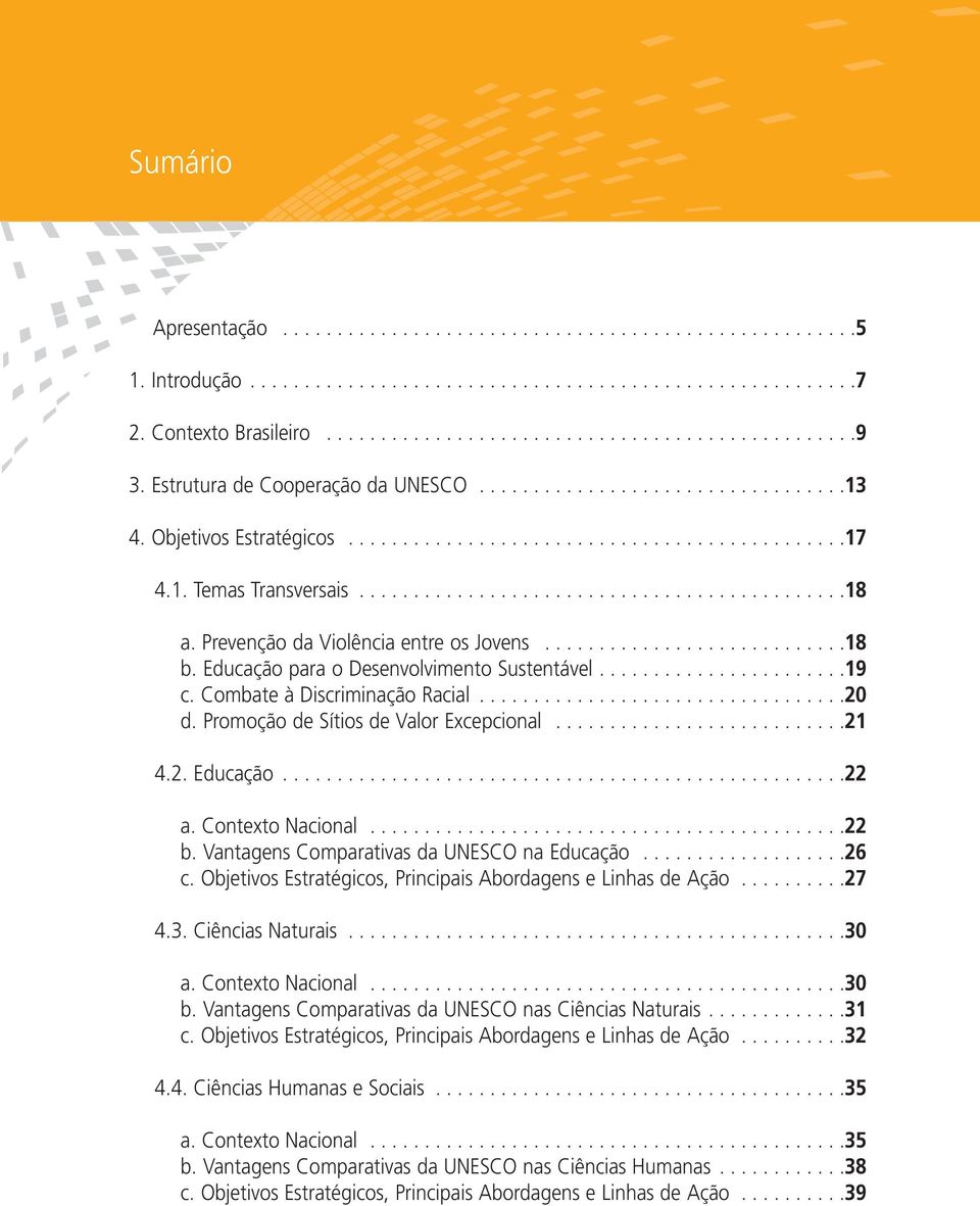 Prevenção da Violência entre os Jovens............................18 b. Educação para o Desenvolvimento Sustentável.......................19 c. Combate à Discriminação Racial..................................20 d.