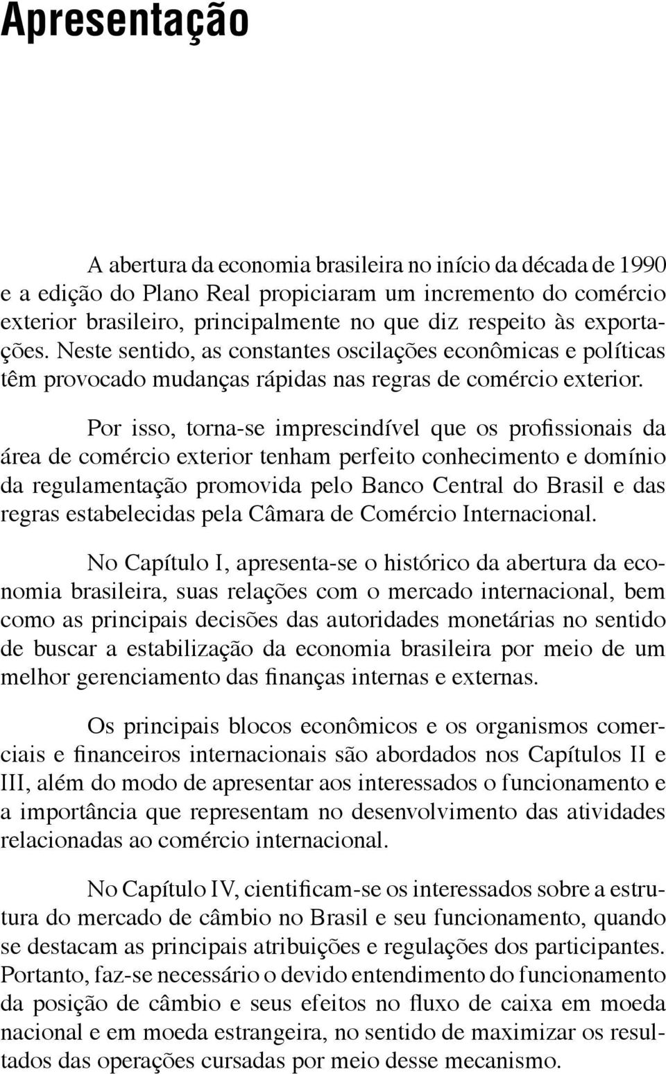 Por isso, torna-se imprescindível que os profissionais da área de comércio exterior tenham perfeito conhecimento e domínio da regulamentação promovida pelo Banco Central do Brasil e das regras