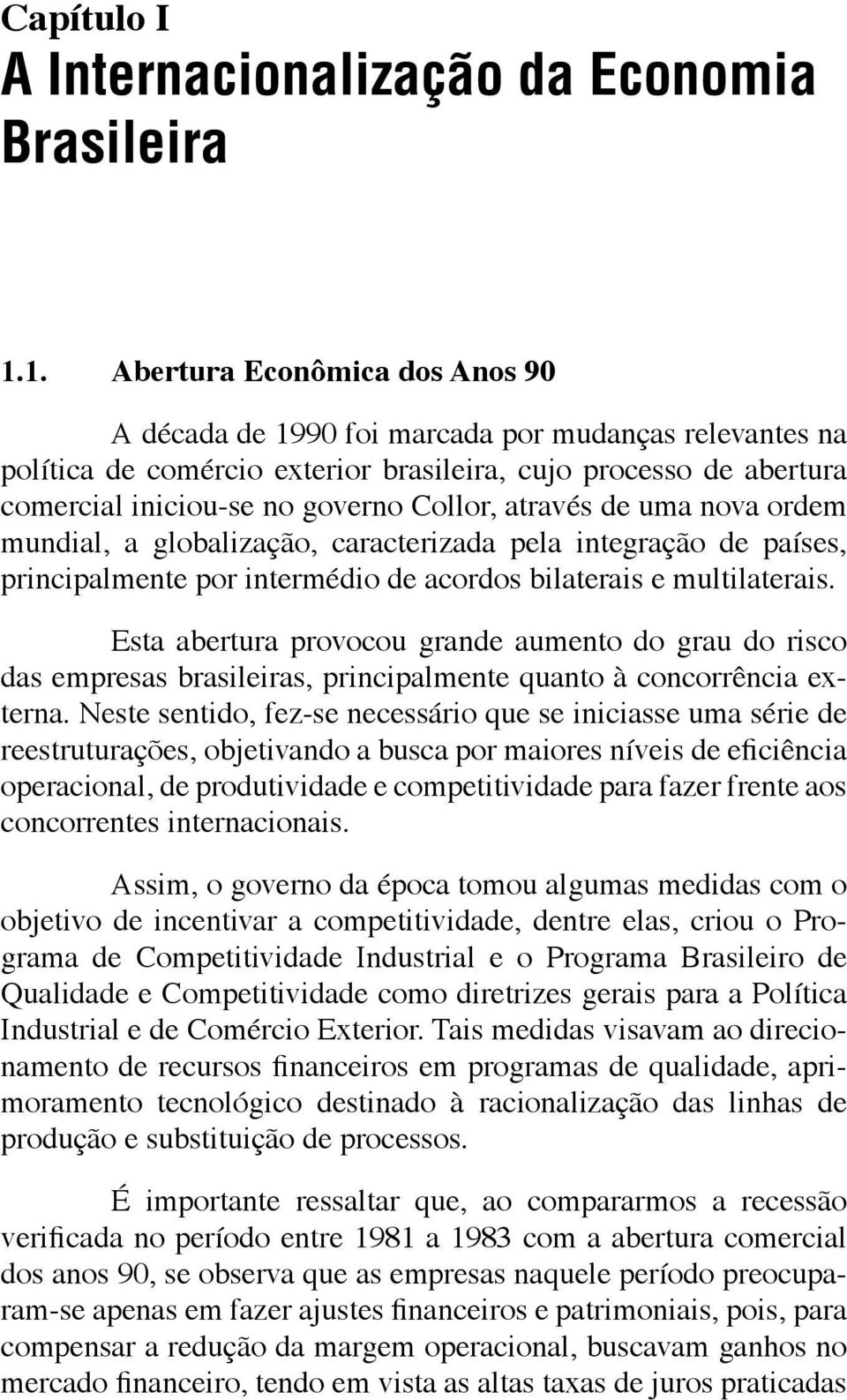 através de uma nova ordem mundial, a globalização, caracterizada pela integração de países, principalmente por intermédio de acordos bilaterais e multilaterais.