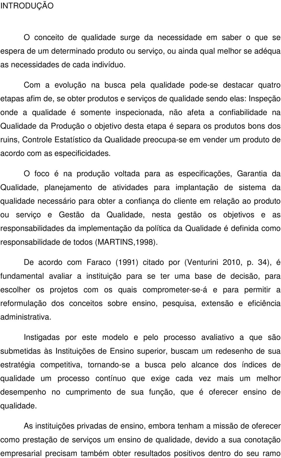 confiabilidade na Qualidade da Produção o objetivo desta etapa é separa os produtos bons dos ruins, Controle Estatístico da Qualidade preocupa-se em vender um produto de acordo com as especificidades.