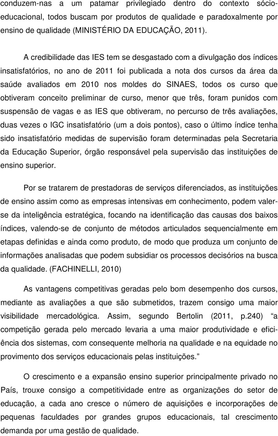 os curso que obtiveram conceito preliminar de curso, menor que três, foram punidos com suspensão de vagas e as IES que obtiveram, no percurso de três avaliações, duas vezes o IGC insatisfatório (um a