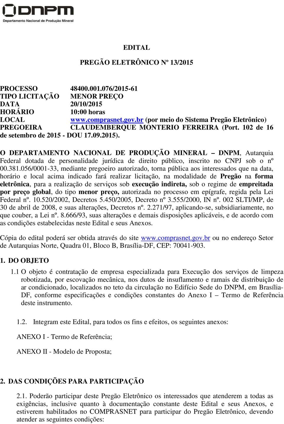 O DEPARTAMENTO NACIONAL DE PRODUÇÃO MINERAL DNPM, Autarquia Federal dotada de personalidade jurídica de direito público, inscrito no CNPJ sob o nº 00.381.