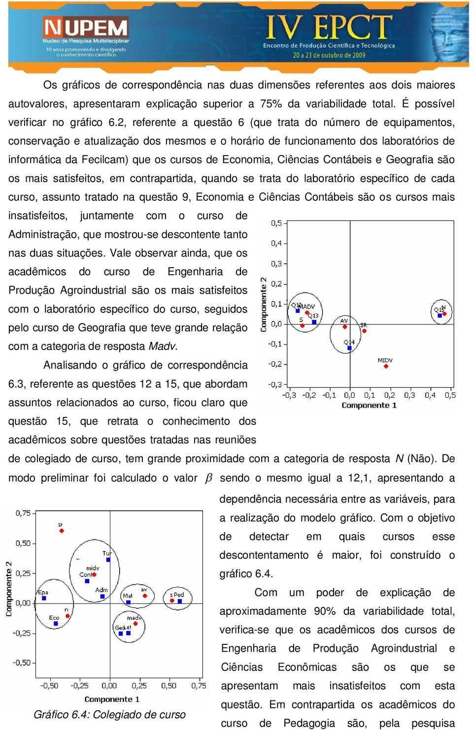 Ciências Contábeis e Geografia são os mais satisfeitos, em contrapartida, quando se trata do laboratório específico de cada curso, assunto tratado na questão 9, Economia e Ciências Contábeis são os