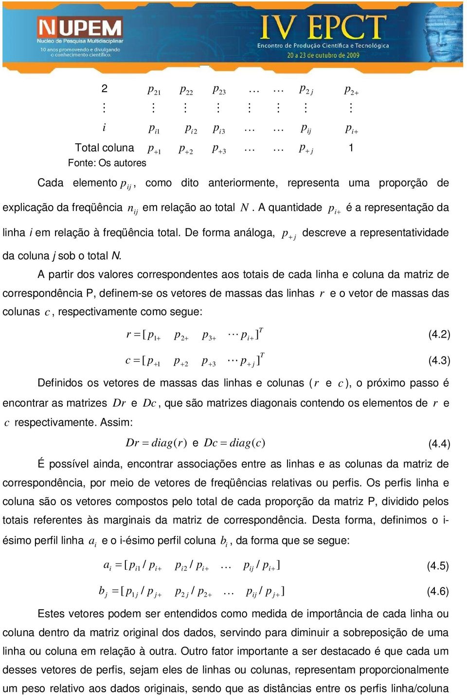 p i é a representação da p j descreve a representatividade A partir dos valores correspondentes aos totais de cada linha e coluna da matriz de correspondência P, definem-se os vetores de massas das