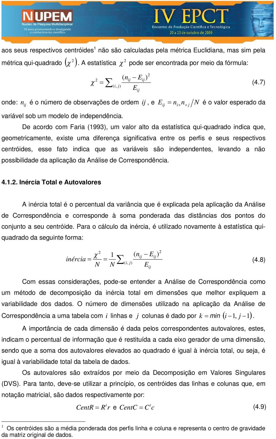 De acordo com Faria (1993), um valor alto da estatística qui-quadrado indica que, geometricamente, existe uma diferença significativa entre os perfis e seus respectivos centróides, esse fato indica