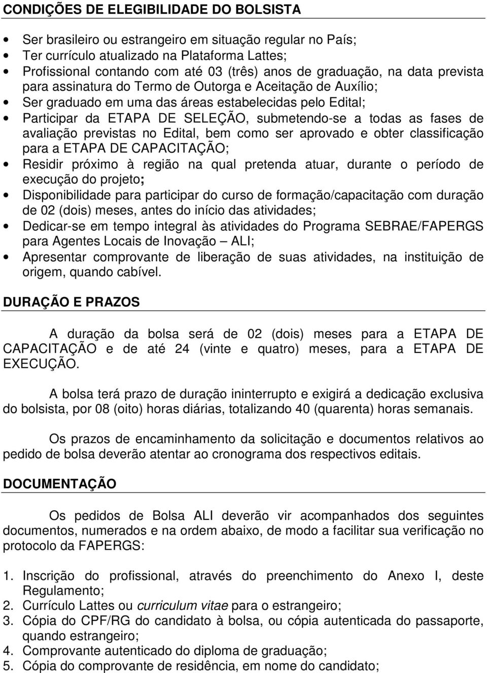 as fases de avaliação previstas no Edital, bem como ser aprovado e obter classificação para a ETAPA DE CAPACITAÇÃO; Residir próximo à região na qual pretenda atuar, durante o período de execução do