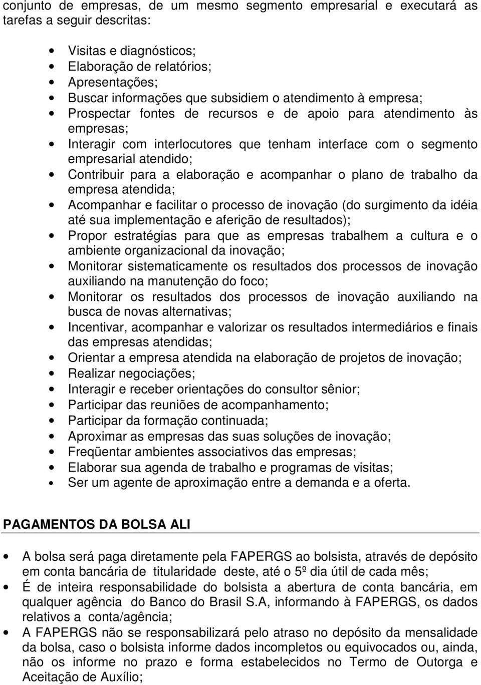 elaboração e acompanhar o plano de trabalho da empresa atendida; Acompanhar e facilitar o processo de inovação (do surgimento da idéia até sua implementação e aferição de resultados); Propor