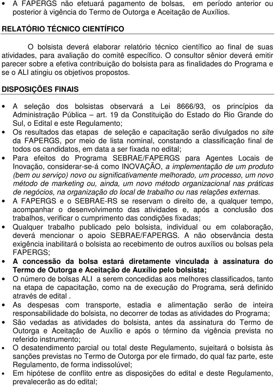 O consultor sênior deverá emitir parecer sobre a efetiva contribuição do bolsista para as finalidades do Programa e se o ALI atingiu os objetivos propostos.