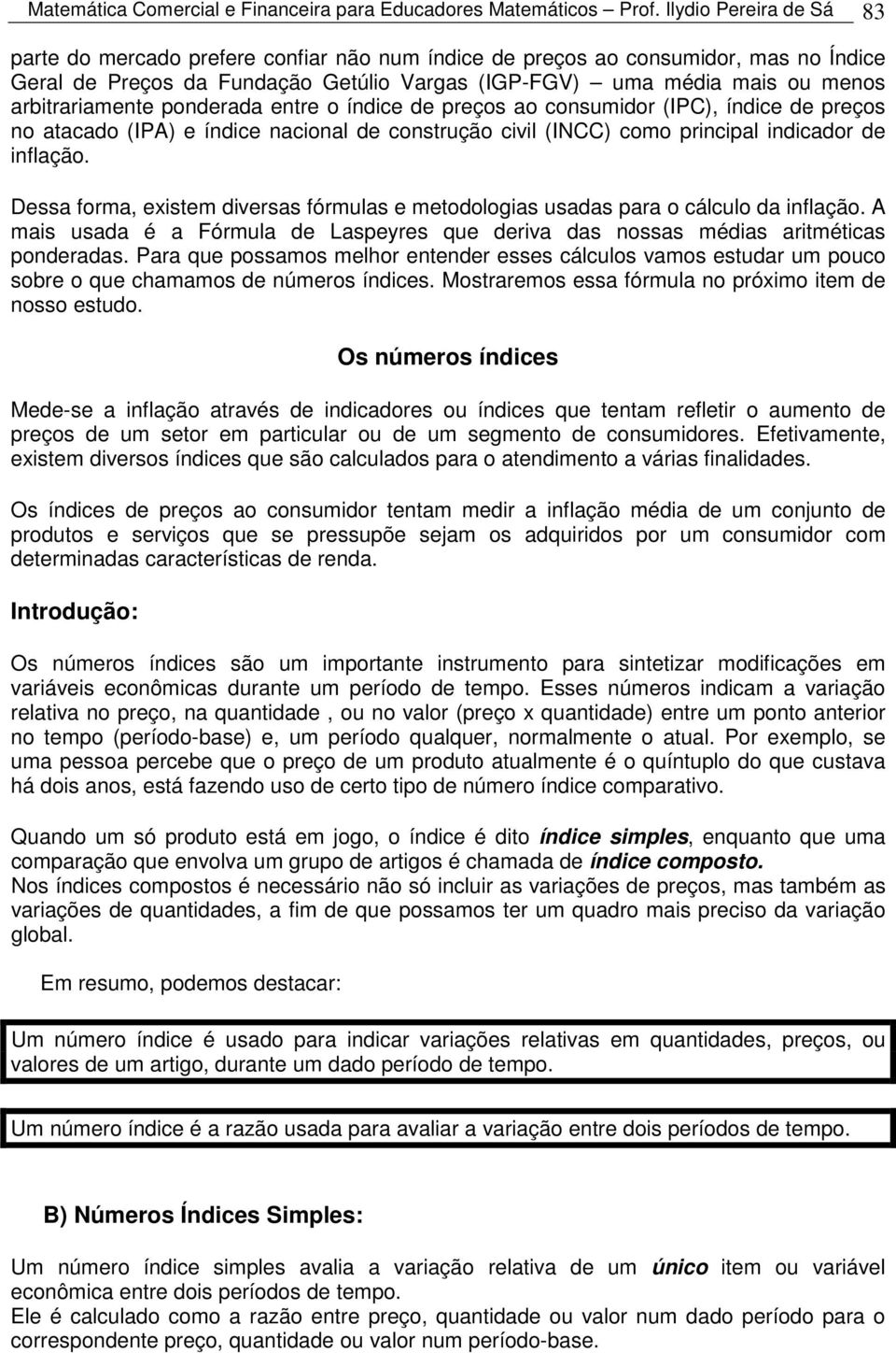 poderada etre o ídice de preços ao cosumidor (IPC), ídice de preços o atacado (IPA) e ídice acioal de costrução civil (INCC) como pricipal idicador de iflação.