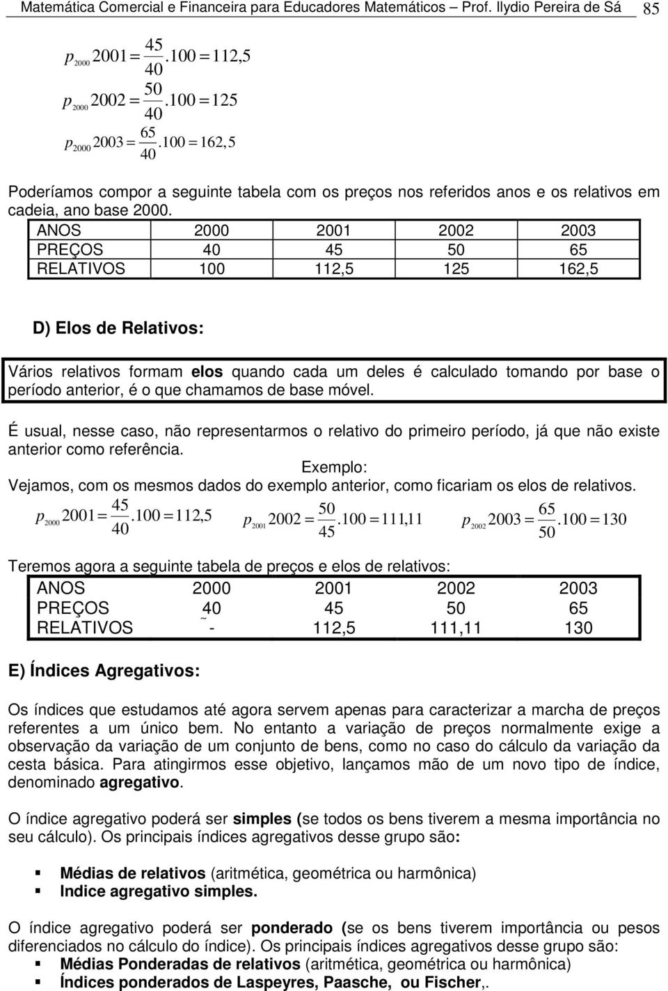 ANOS 2000 2001 2002 2003 PREÇOS 40 45 50 65 RELATIVOS 100 112,5 125 162,5 D) Elos de Relativos: Vários relativos formam elos quado cada um deles é calculado tomado por base o período aterior, é o que