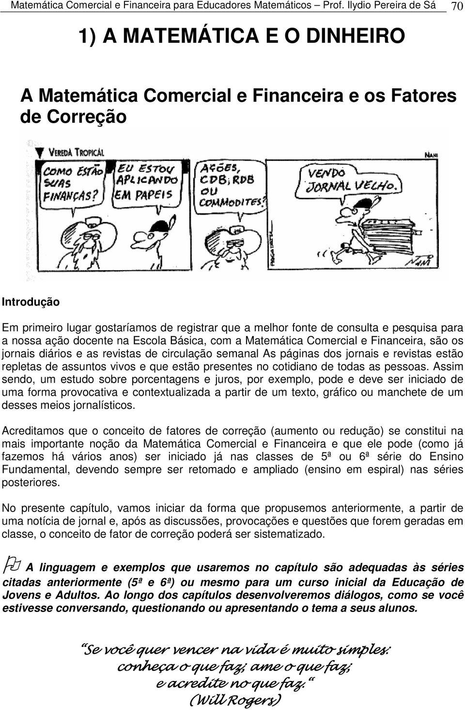 pesquisa para a ossa ação docete a Escola Básica, com a Matemática Comercial e Fiaceira, são os jorais diários e as revistas de circulação semaal As págias dos jorais e revistas estão repletas de