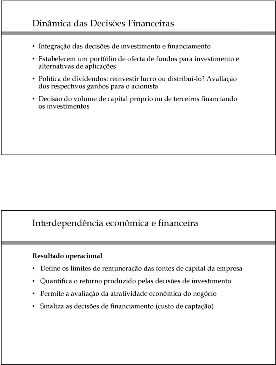 Avaliação dos respectivos ganhos para o acionista Decisão do volume de capital próprio ou de terceiros financiando os investimentos Interdependência econômica e