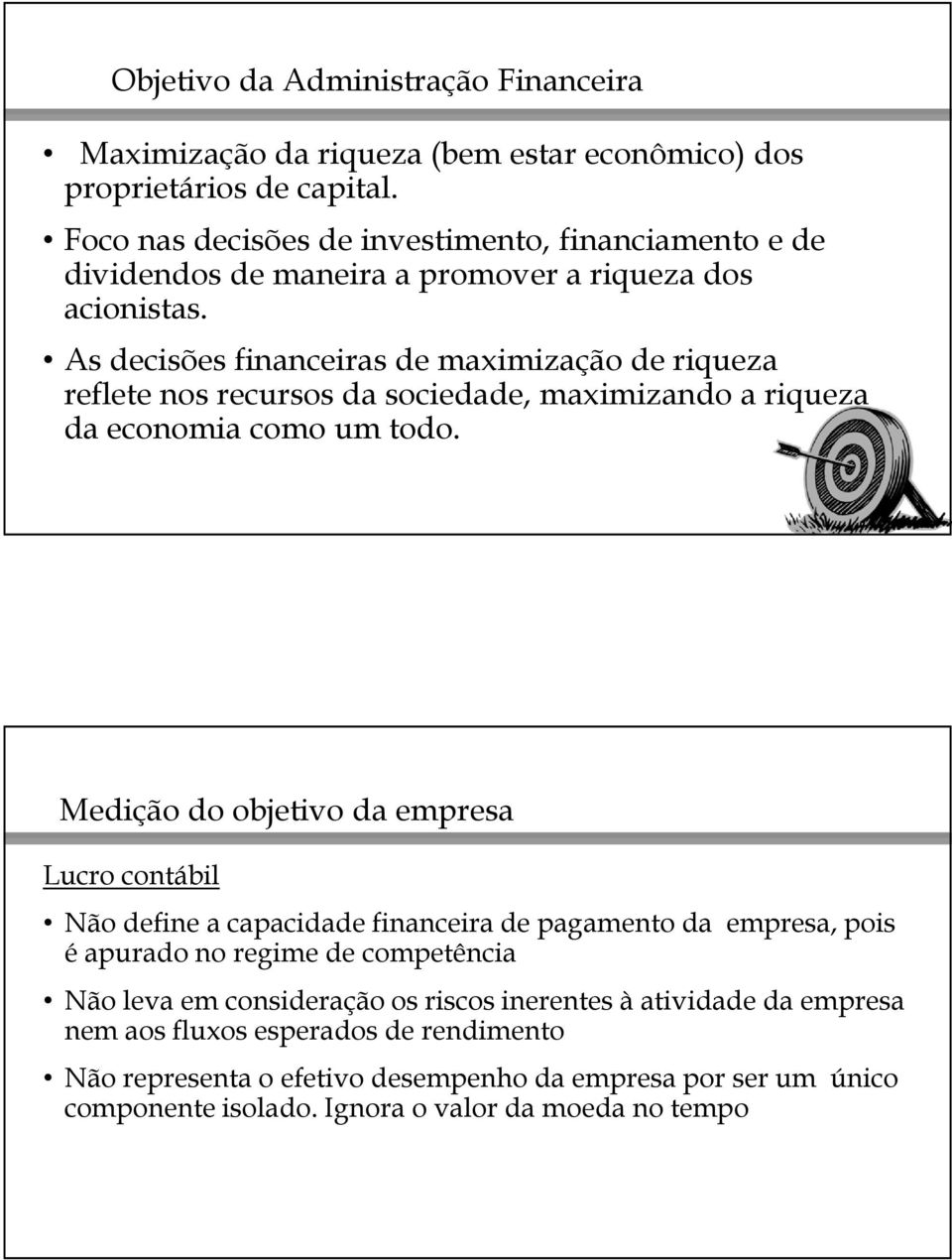 As decisões financeiras de maximização de riqueza reflete nos recursos da sociedade, maximizando a riqueza da economia como um todo.