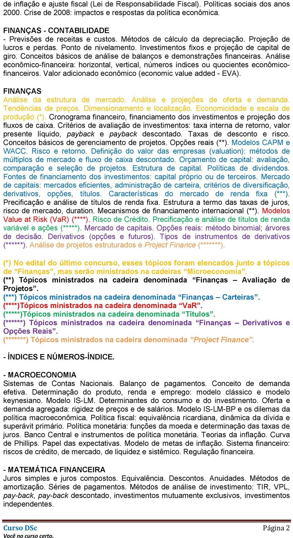 Conceitos básicos de análise de balanços e demonstrações financeiras. Análise econômico-financeira: horizontal, vertical, números índices ou quocientes econômicofinanceiros.