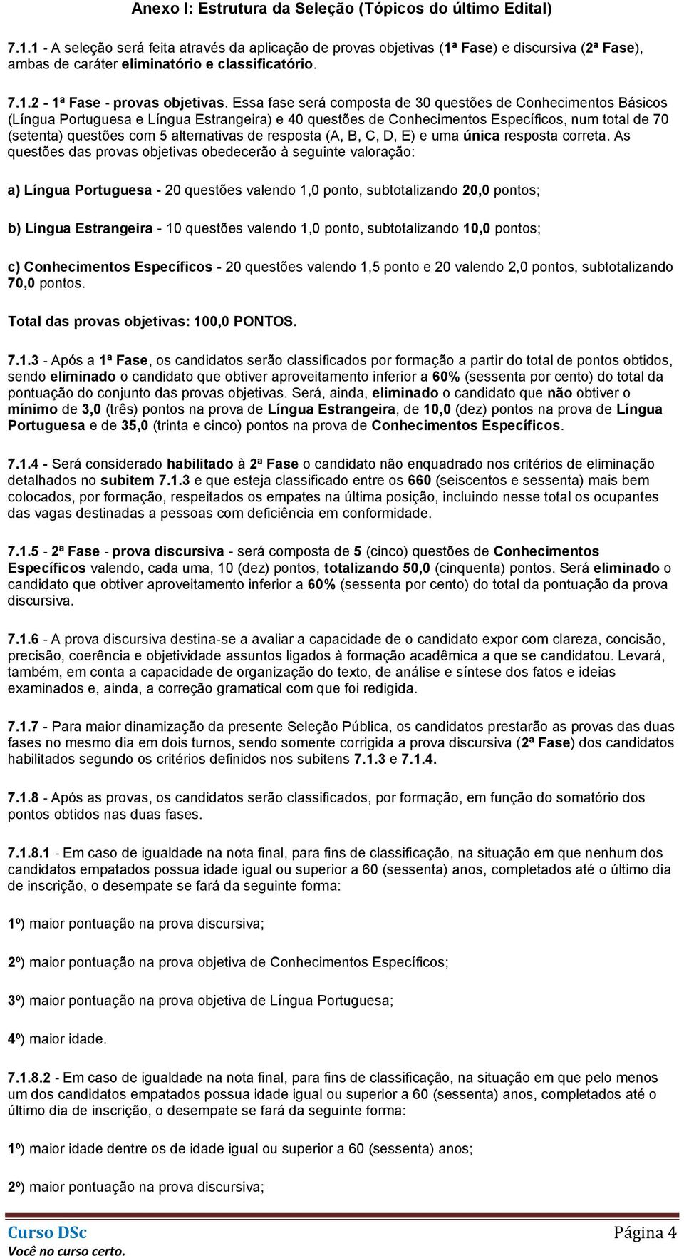 Essa fase será composta de 30 questões de Conhecimentos Básicos (Língua Portuguesa e Língua Estrangeira) e 40 questões de Conhecimentos Específicos, num total de 70 (setenta) questões com 5