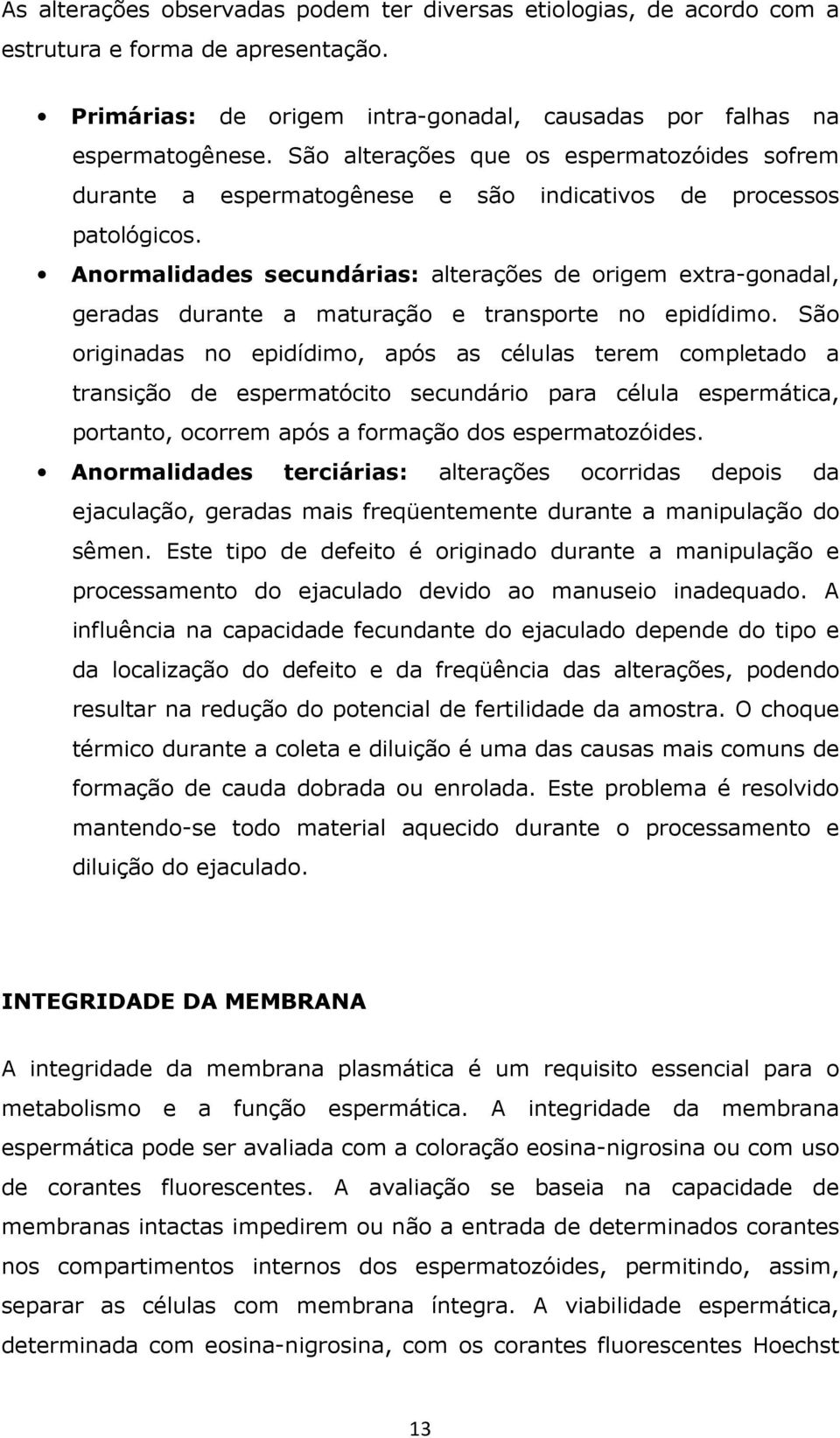 Anormalidades secundárias: alterações de origem extra-gonadal, geradas durante a maturação e transporte no epidídimo.