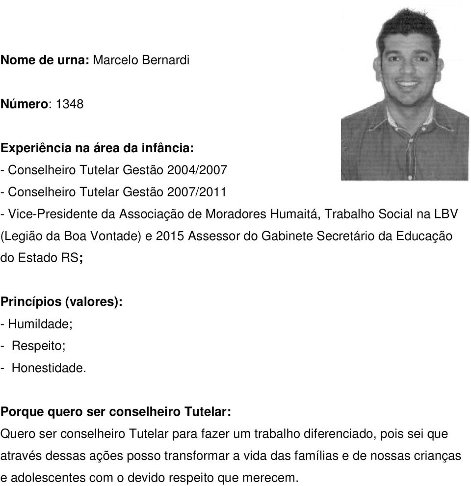 Secretário da Educação do Estado RS; - Humildade; - Respeito; - Honestidade.