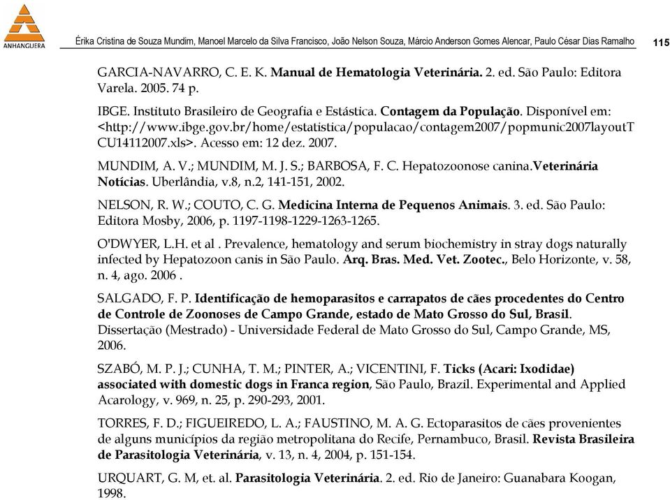 br/home/estatistica/populacao/contagem2007/popmunic2007layoutt CU14112007.xls>. Acesso em: 12 dez. 2007. MUNDIM, A. V.; MUNDIM, M. J. S.; BARBOSA, F. C. Hepatozoonose canina.veterinária Notícias.