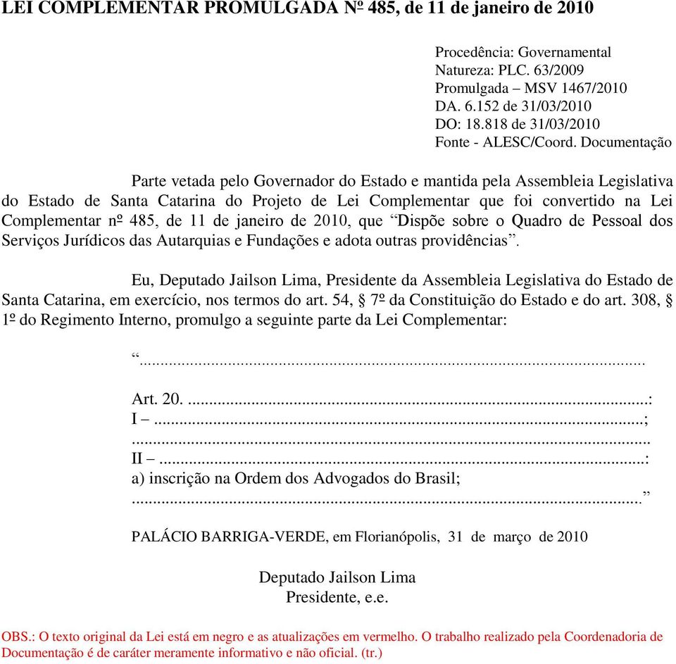 Documentação Parte vetada pelo Governador do Estado e mantida pela Assembleia Legislativa do Estado de Santa Catarina do Projeto de Lei Complementar que foi convertido na Lei Complementar nº 485, de