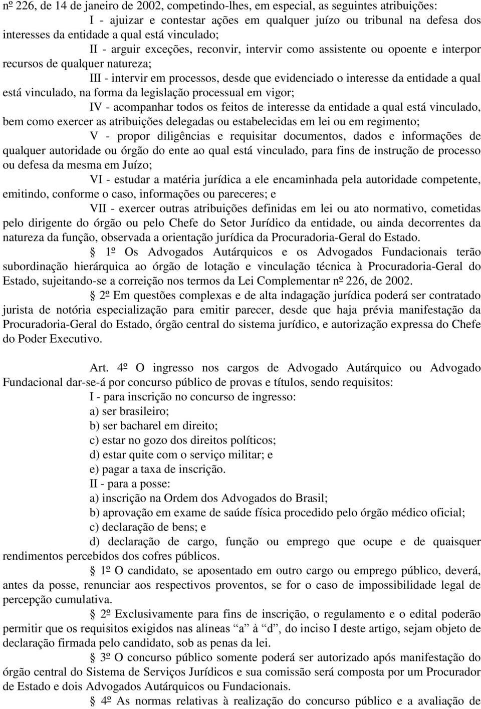 qual está vinculado, na forma da legislação processual em vigor; IV - acompanhar todos os feitos de interesse da entidade a qual está vinculado, bem como exercer as atribuições delegadas ou