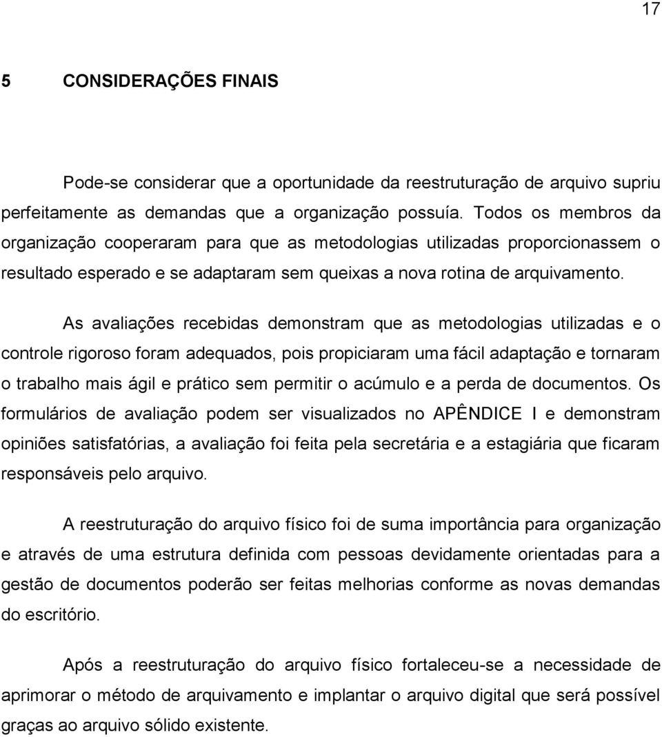 As avaliações recebidas demonstram que as metodologias utilizadas e o controle rigoroso foram adequados, pois propiciaram uma fácil adaptação e tornaram o trabalho mais ágil e prático sem permitir o