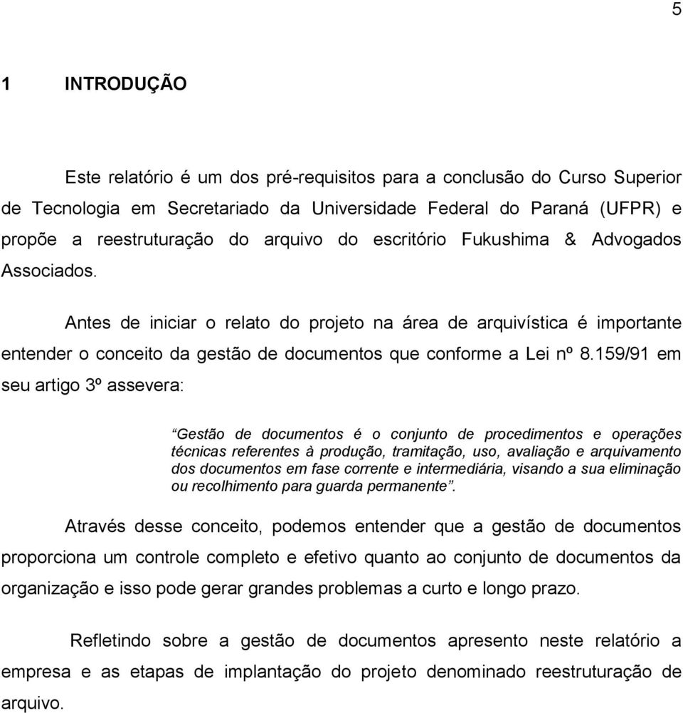 159/91 em seu artigo 3º assevera: Gestão de documentos é o conjunto de procedimentos e operações técnicas referentes à produção, tramitação, uso, avaliação e arquivamento dos documentos em fase