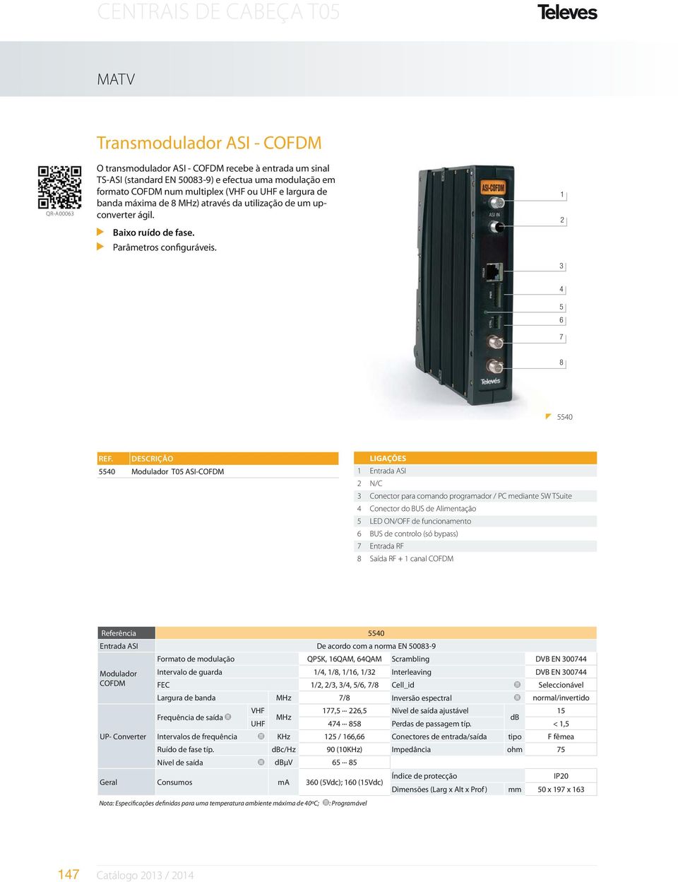 DESCRIÇÃO 5540 Modulador T05 ASI-COFDM Entrada ASI N/C Conector para comando programador / PC mediante SW TSuite 4 Conector do BUS de Alimentação 5 LED ON/OFF de funcionamento 6 BUS de controlo (só