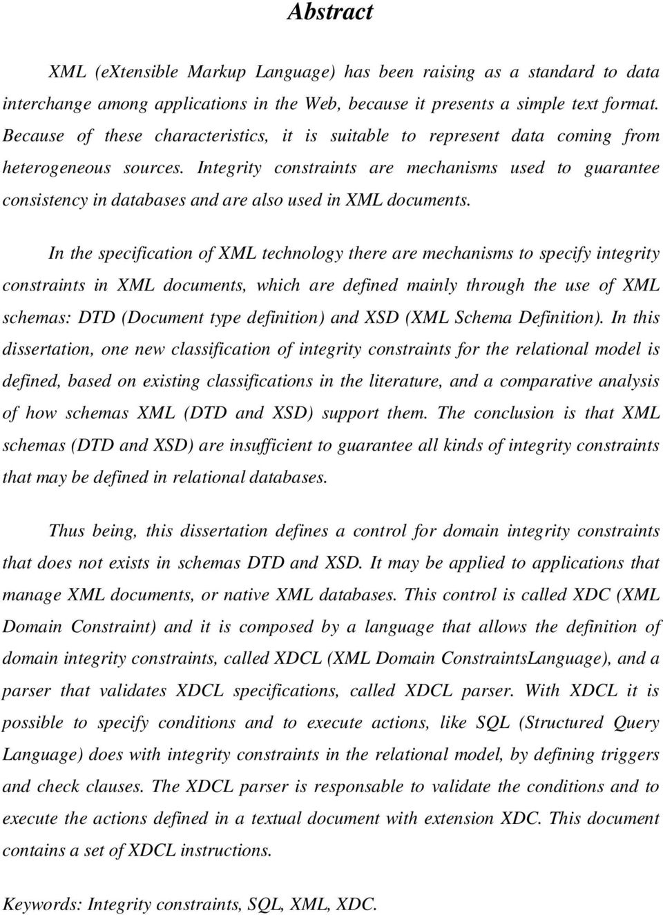 Integrity constraints are mechanisms used to guarantee consistency in databases and are also used in XML documents.