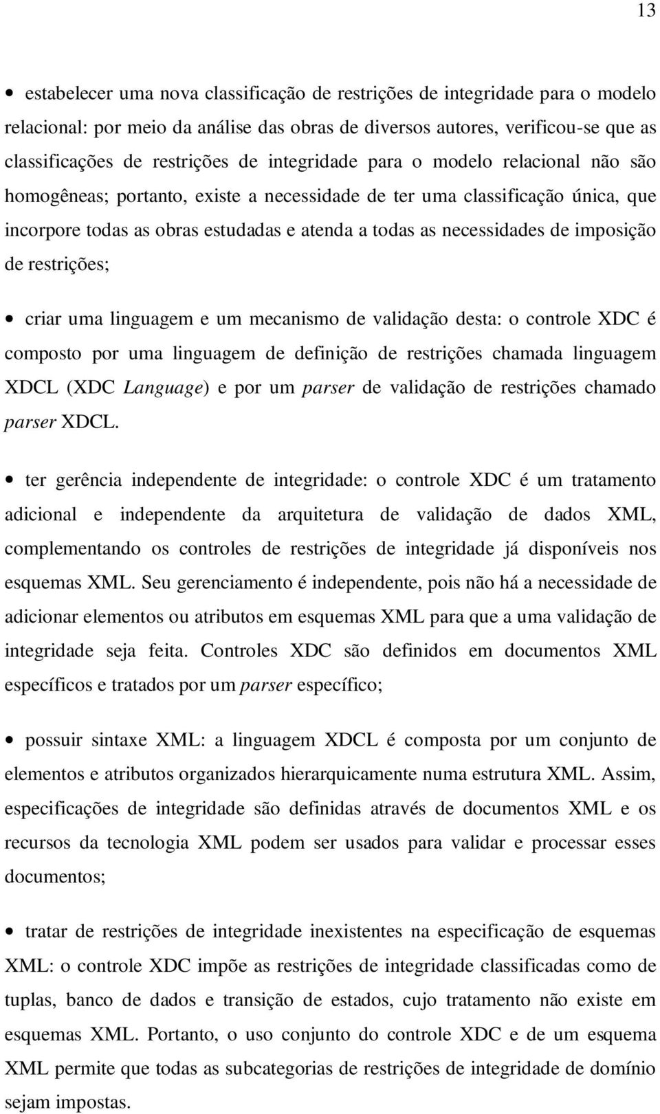 imposição de restrições; criar uma linguagem e um mecanismo de validação desta: o controle XDC é composto por uma linguagem de definição de restrições chamada linguagem XDCL (XDC Language) e por um