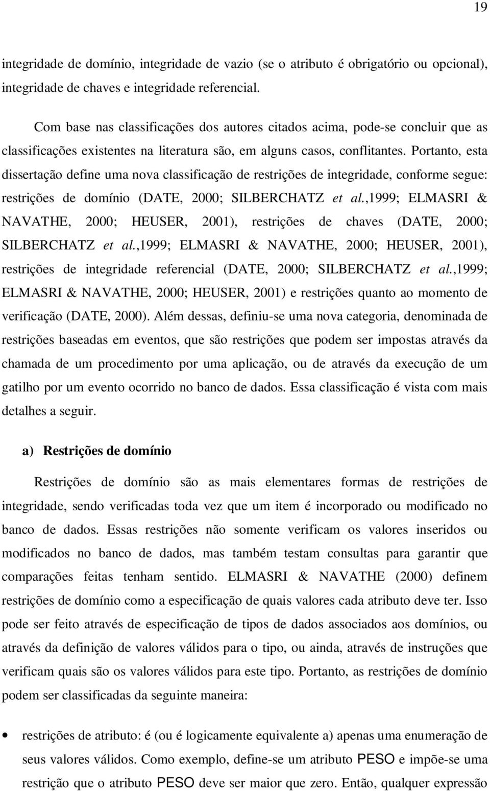 Portanto, esta dissertação define uma nova classificação de restrições de integridade, conforme segue: restrições de domínio (DATE, 2000; SILBERCHATZ et al.