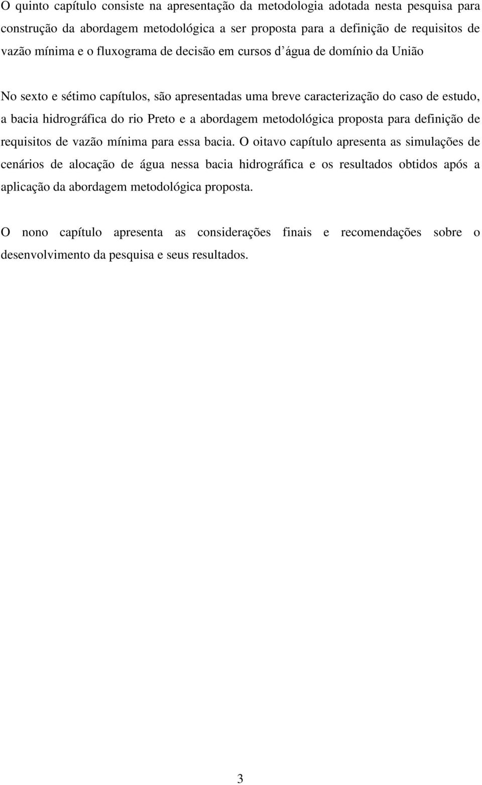 abordagem metodológica proposta para definição de requisitos de vazão mínima para essa bacia.