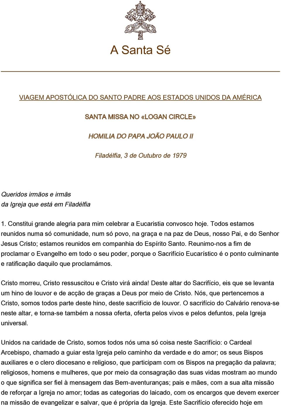 Todos estamos reunidos numa só comunidade, num só povo, na graça e na paz de Deus, nosso Pai, e do Senhor Jesus Cristo; estamos reunidos em companhia do Espírito Santo.