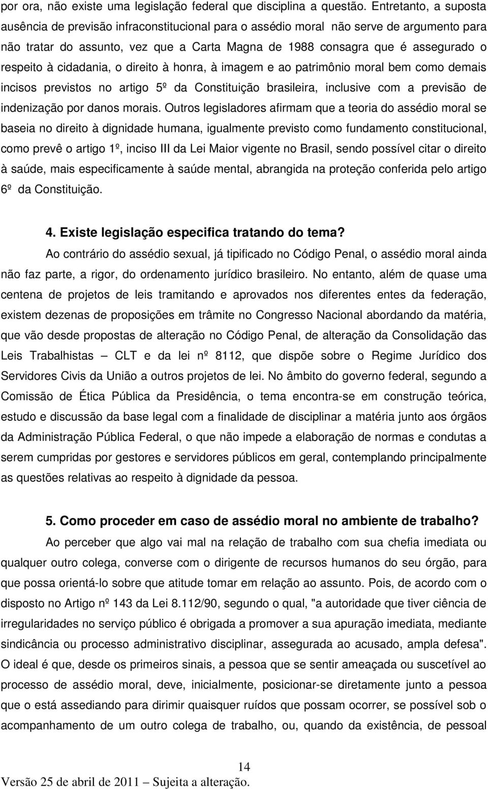 respeito à cidadania, o direito à honra, à imagem e ao patrimônio moral bem como demais incisos previstos no artigo 5º da Constituição brasileira, inclusive com a previsão de indenização por danos