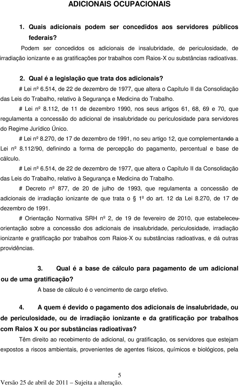 Qual é a legislação que trata dos adicionais? # Lei nº 6.514, de 22 de dezembro de 1977, que altera o Capítulo II da Consolidação das Leis do Trabalho, relativo à Segurança e Medicina do Trabalho.