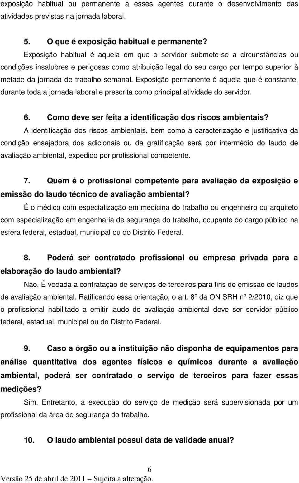 semanal. Exposição permanente é aquela que é constante, durante toda a jornada laboral e prescrita como principal atividade do servidor. 6. Como deve ser feita a identificação dos riscos ambientais?