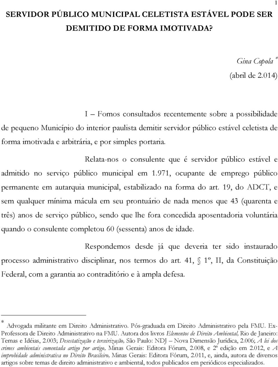 portaria. Relata-nos o consulente que é servidor público estável e admitido no serviço público municipal em 1.