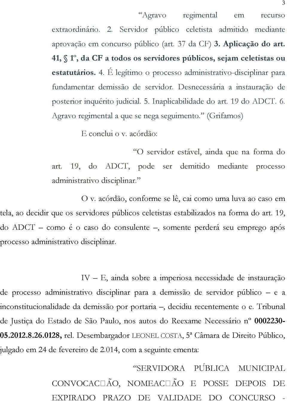 Desnecessária a instauração de posterior inquérito judicial. 5. Inaplicabilidade do art. 19 do ADCT. 6. Agravo regimental a que se nega seguimento. (Grifamos) E conclui o v.