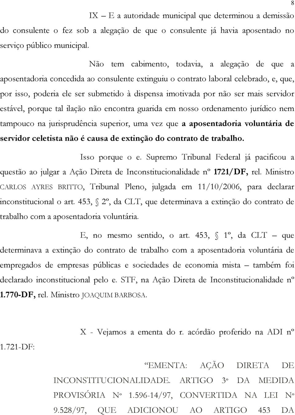 ser mais servidor estável, porque tal ilação não encontra guarida em nosso ordenamento jurídico nem tampouco na jurisprudência superior, uma vez que a aposentadoria voluntária de servidor celetista