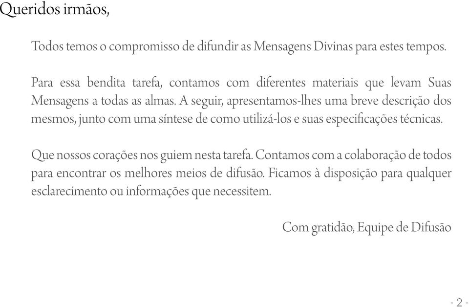 A seguir, apresentamos-lhes uma breve descrição dos mesmos, junto com uma síntese de como utilizá-los e suas especificações técnicas.