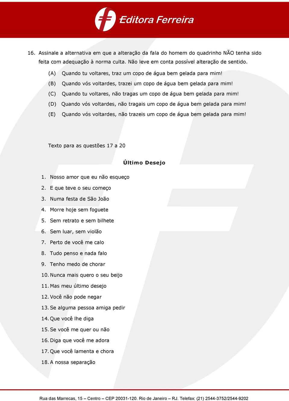 (D) Quando vós voltardes, não tragais um copo de água bem gelada para mim! Quando vós voltardes, não trazeis um copo de água bem gelada para mim! Texto para as questões 17 a 20 Último Desejo 1.