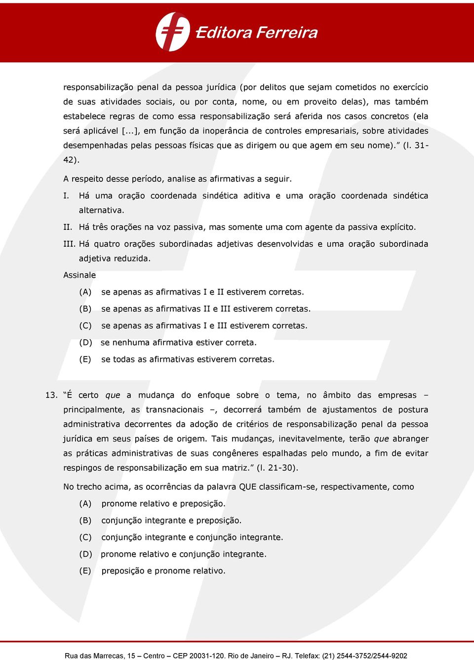 ..], em função da inoperância de controles empresariais, sobre atividades desempenhadas pelas pessoas físicas que as dirigem ou que agem em seu nome). (l. 31-42).