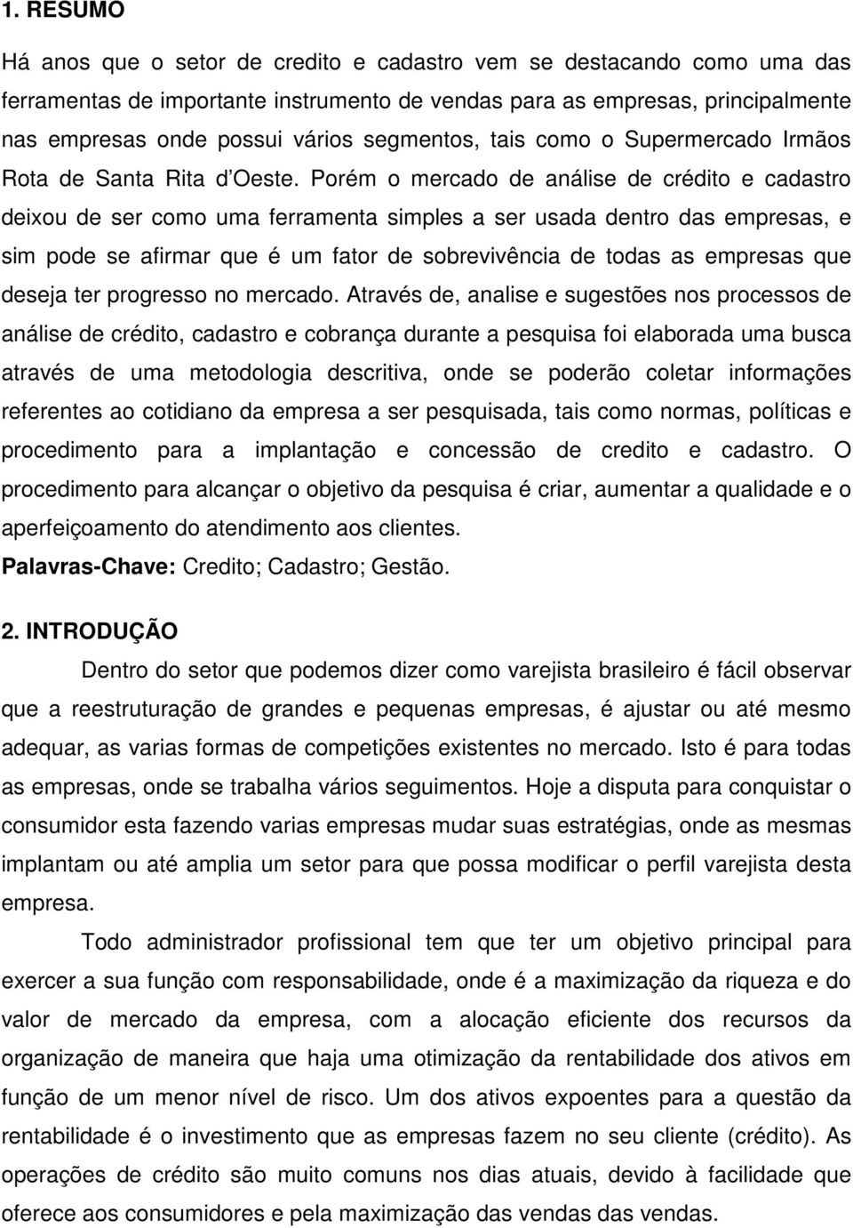 Porém o mercado de análise de crédito e cadastro deixou de ser como uma ferramenta simples a ser usada dentro das empresas, e sim pode se afirmar que é um fator de sobrevivência de todas as empresas