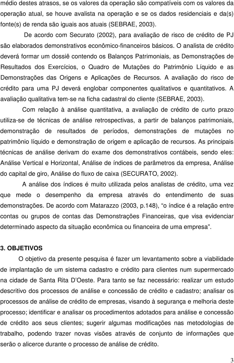 O analista de crédito deverá formar um dossiê contendo os Balanços Patrimoniais, as Demonstrações de Resultados dos Exercícios, o Quadro de Mutações do Patrimônio Líquido e as Demonstrações das