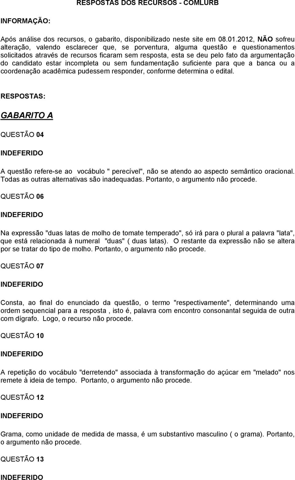 candidato estar incompleta ou sem fundamentação suficiente para que a banca ou a coordenação acadêmica pudessem responder, conforme determina o edital.