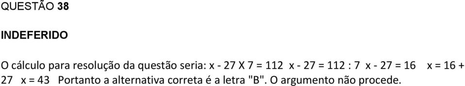 : 7 x - 27 = 16 x = 16 + 27 x = 43 Portanto