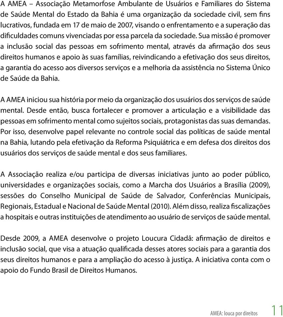 Sua missão é promover a inclusão social das pessoas em sofrimento mental, através da afirmação dos seus direitos humanos e apoio às suas famílias, reivindicando a efetivação dos seus direitos, a