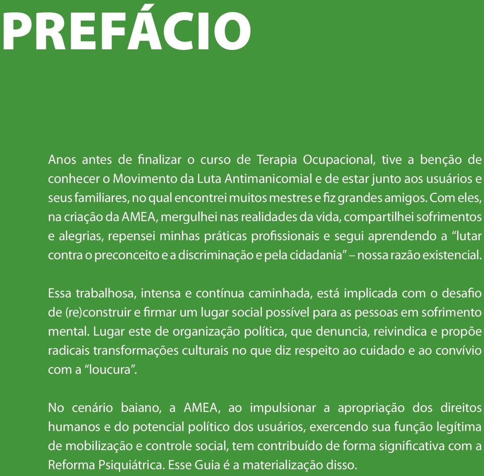 Com eles, na criação da AMEA, mergulhei nas realidades da vida, compartilhei sofrimentos e alegrias, repensei minhas práticas profissionais e segui aprendendo a lutar contra o preconceito e a